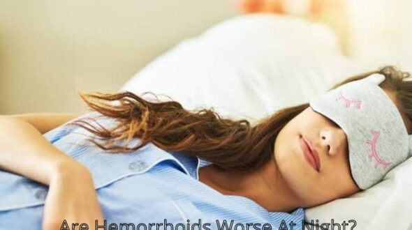 Are hemorrhoids worse at night? | Raat Ma Bawaseer Ki Takleef